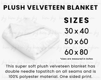 May include: A white plush velveteen blanket folded on a white surface. The text "PLUSH VELVETEEN BLANKET" is at the top of the image. The text "SIZES" is below the blanket. The text "30 x 40", "50 x 60", and "60 x 80" are listed below the word "SIZES". The text "*sizes are measured in inches" is below the list of sizes. The text "This super soft plush velveteen blanket has double needle topstitch on all seams and is 100% polyester material. One sided print." is at the bottom of the image.
