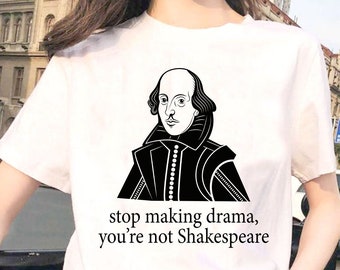 Stop Making Drama You're Not Shakespeare T Shirt - Funny - Edgy ...