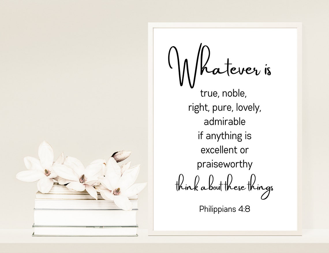 Whatever is True, Whatever is Noble, Whatever is Right. Bible Verse