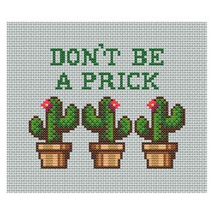May include: Cross-stitch design featuring three green cacti in brown pots, each with a pink flower. The text "DON'T BE A PRICK" is stitched in green above the cacti on a gray background.