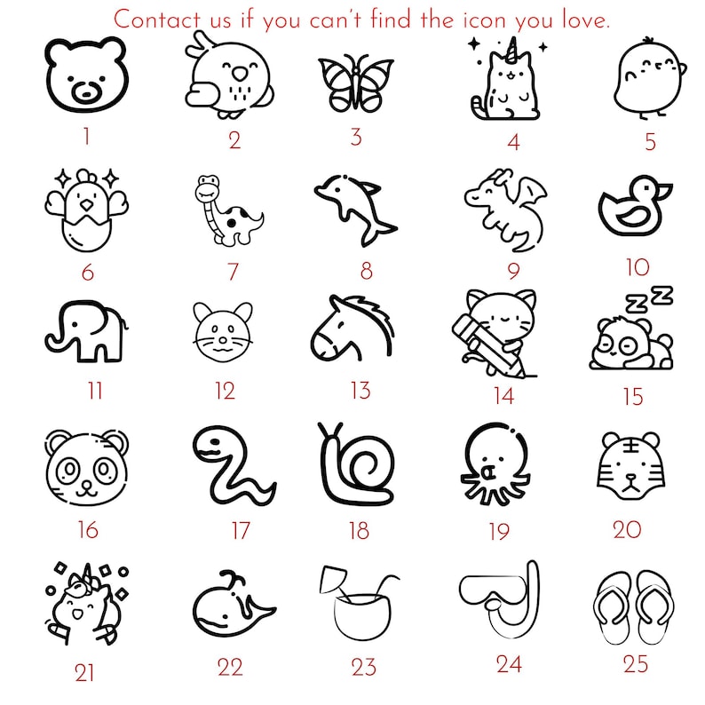 May include: A collection of 25 black and white cartoon icons, including a bear, owl, butterfly, unicorn cat, duck, dinosaur, dolphin, dragon, elephant, cat, horse, panda, snake, snail, octopus, tiger, whale, cocktail, snorkel, and flip-flops. Text: Contact us if you can't find the icon you love.