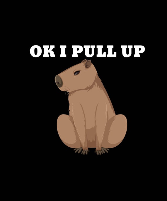 Ok I Pull up Svg Ok I Pull up Capybara Svg Capybara Meme Png - Etsy