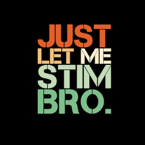 Just Let Me Stim Bro png svg, Funny Sarcastic Humor png svg, Autism Awareness, Funny sarcastic outfits, stim bro png, Digital Download File