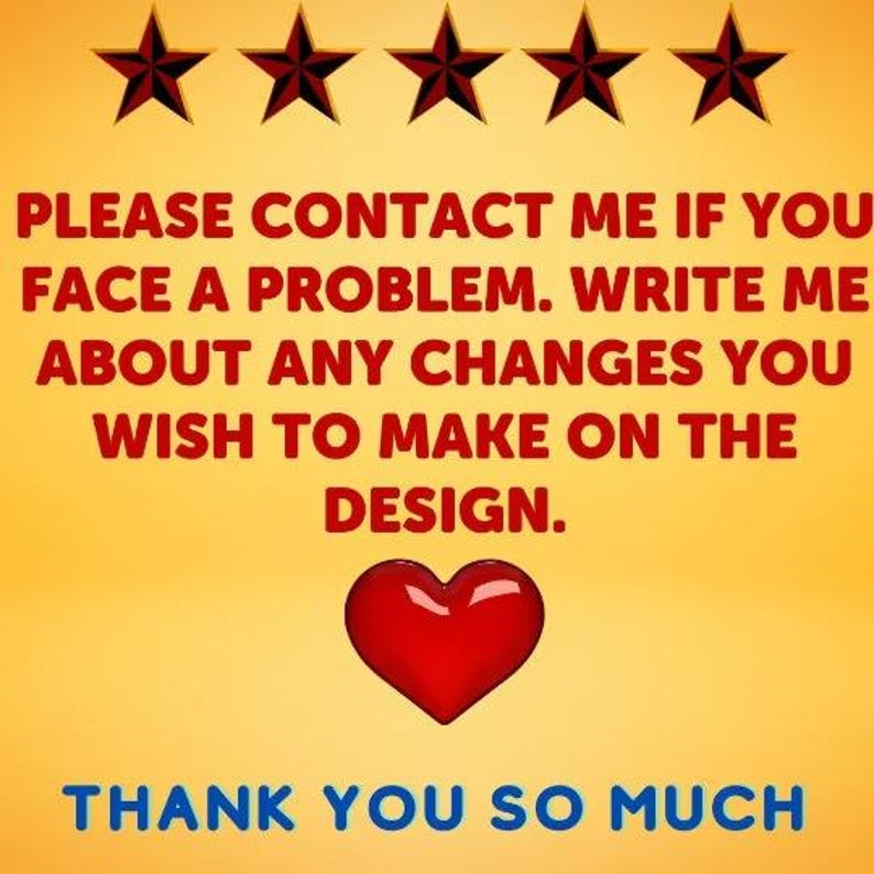 May include: A yellow background with five red stars at the top. The text "PLEASE CONTACT ME IF YOU FACE A PROBLEM. WRITE ME ABOUT ANY CHANGES YOU WISH TO MAKE ON THE DESIGN." is in red. A red heart is in the center of the image. The text "THANK YOU SO MUCH" is in blue at the bottom.
