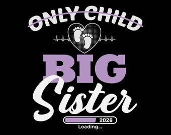 May include: Black graphic design with the words "ONLY CHILD" above a heart with baby footprints and a heartbeat line. Below, the words "BIG Sister" are in purple and white. A loading bar with "2026" and "Loading..." is at the bottom.