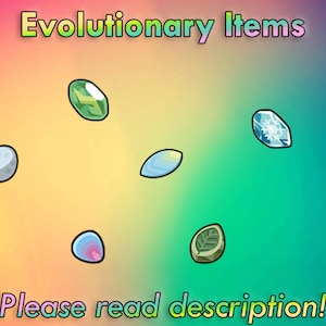 May include: A colorful image with the text "Evolutionary Items" at the top.  There are 10 different colored stones and other items, including a red and white Pokeball, a blue and white Pokeball, and the text "Please read description!" at the bottom.