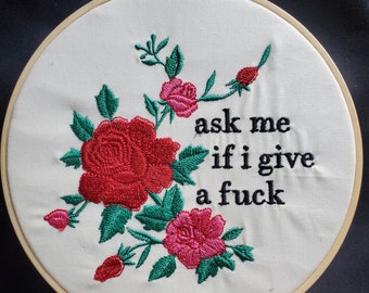 Ask Me if I Give A Fuck Flowers embroidery hoop