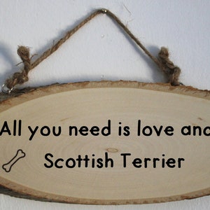Scottish Terrier Wooden Sign, All you need is love and a Scottish Terrier Dog Wooden Sign