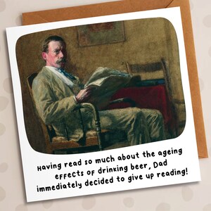 May include: A humorous greeting card featuring a vintage illustration of a man reading a newspaper. The text on the card reads: "Having read so much about the ageing effects of drinking beer, Dad immediately decided to give up reading!"