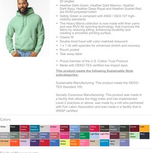 May include: A Gildan Heavy Blend hooded sweatshirt in a variety of colors. The sweatshirt is made of 50/50 cotton/polyester and is available in sizes XS to 5XL. The sweatshirt is made with finer yarns and new MVS Air spinning technology, which improves the fabric by reducing pilling, enhancing durability, and creating a smoother printing surface. The sweatshirt is also OEKO-TEX certified and meets the OEKO-TEX Standard 100. It is made in a facility that utilizes the Higg Index and has implemented Level 2 practices or above. The sweatshirt is also made by a mill who partnered with Fair Labor Association and was made in a facility that is WRAP certified.