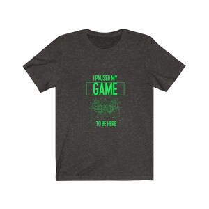 t-shirt i paused my game to be here - Unisex T-Shirt