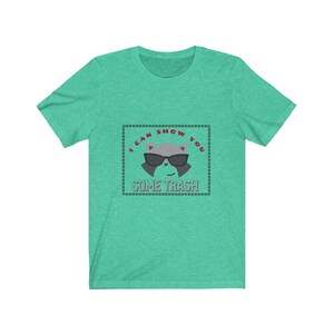 i can show you some trash t shirt - Unisex T-Shirt