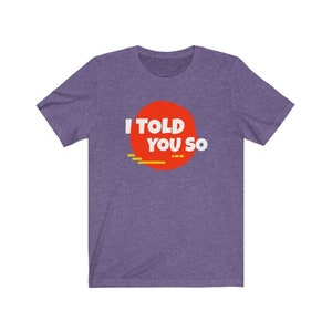 t-shirt i told you so - Unisex T-Shirt