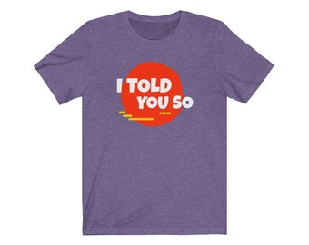 t-shirt i told you so - Unisex T-Shirt