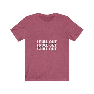 i pull out t shirt - Unisex T-Shirt