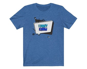 i don't know t shirt - Unisex T-Shirt