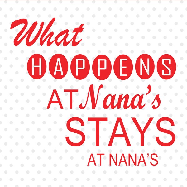 What Happens at Nana's Stays at Nana's SVG file, Print File, Cut File, dxf, png, eps, jpg, pdf, and svg files