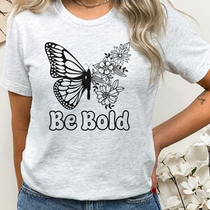 Be Bold Gift TShirt, Inspirational Vibes Gift, Be Brave Be Strong Be Fearless Butterfly, Motivate Positive Flowers, Be Kind Self Love Mantra