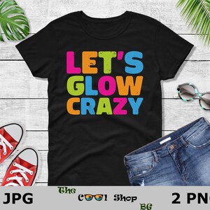 Let's Glow Crazy Png, Birthday Shirt Png, Birthday Gifts Png, Birthday Party Png, Birthday Saying, Glow Theme Party Png,Rave Color Shirt Png image 2