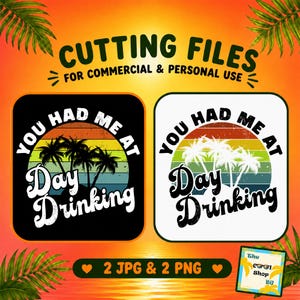 May include: Two digital graphic designs featuring a retro sunset background with palm tree silhouettes and the text 'YOU HAD ME AT Day Drinking'. One design has a black background and the other has a white background, both intended for cutting files.