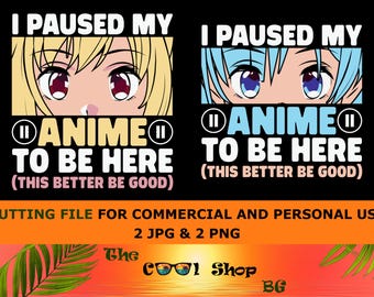 I Paused My Anime To Be Here, Png Cut File, Instant Download