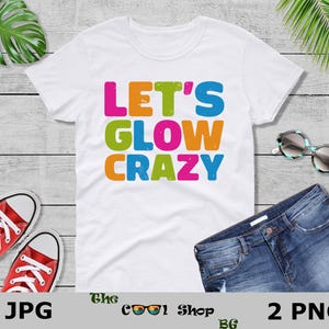 Let's Glow Crazy Png, Birthday Shirt Png, Birthday Gifts Png, Birthday Party Png, Birthday Saying, Glow Theme Party Png,Rave Color Shirt Png image 3