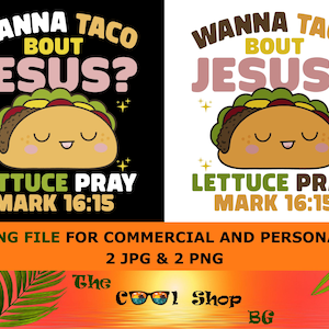 Wanna Taco Bout Jesus, Lettuce Pray Png, Digital Files, Mark 16:15 Png, Digital Download Scripture Png, Cut Files Bible Verse Png Cut Files