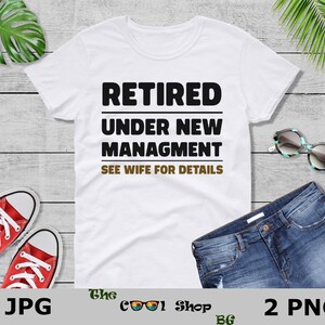 Retired Under New Management See Wife For Details Png, Retirement Shirt Print,Retirement Png,Retirement Shirt Design,Funny Retirement Saying image 3