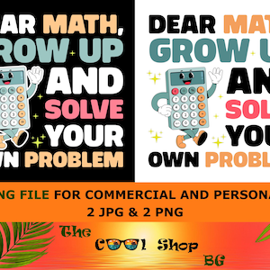 May include: A black and white graphic design with a cartoon calculator character. The text reads "Dear Math, Grow Up and Solve Your Own Problem".