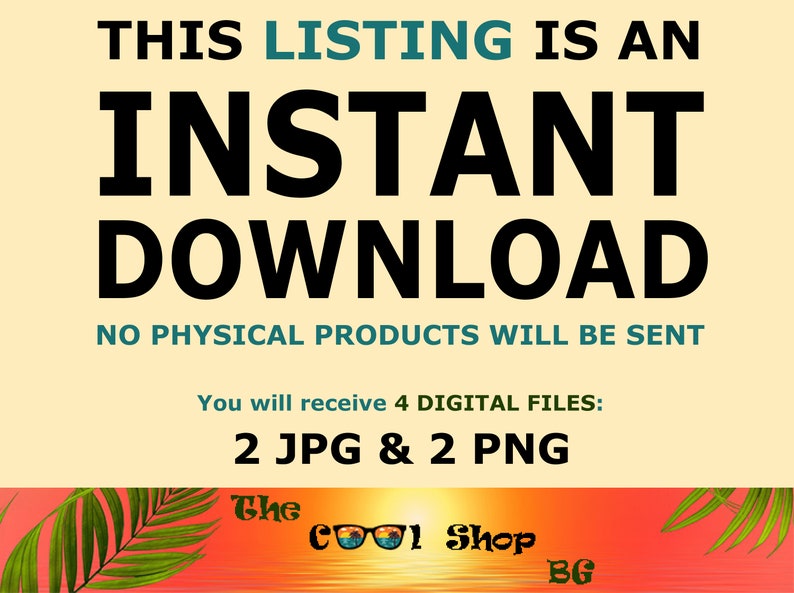May include: A digital download graphic with the text "THIS LISTING IS AN INSTANT DOWNLOAD NO PHYSICAL PRODUCTS WILL BE SENT You will receive 4 DIGITAL FILES: 2 JPG & 2 PNG The COOL Shop BG"