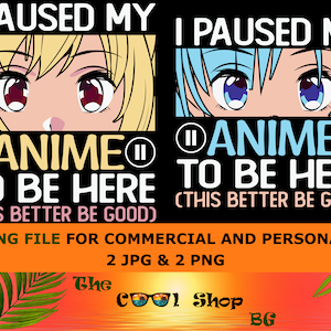 I Paused My Anime To Be Here, Png Cut File, Instant Download