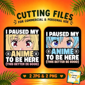 May include: Two digital graphic designs featuring anime-style eyes with the text I PAUSED MY ANIME TO BE HERE (THIS BETTER BE GOOD). One design features blonde hair and the other blue hair, both set against black backgrounds with white and coloured text.