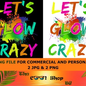 May include: A digital design file for a t-shirt with the text "Let's Glow Crazy" in a colorful, splatter paint style. The design is available in two versions, one with a black background and one with a white background.