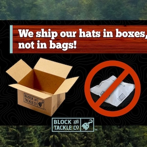 May include: A brown cardboard box with the text "BLOCK AND TACKLE CO." printed on the side. The box is open and empty. A red circle with a diagonal line through it is shown next to the box. Inside the circle is a white plastic bag. The text "We ship our hats in boxes, not in bags!" is displayed above the box and bag.