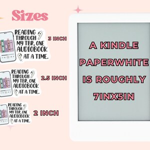 May include: A white Kindle Paperwhite e-reader with a gray screen displaying the text "A Kindle Paperwhite is roughly 7inx5in". Three sticker designs are shown with the text "Reading through my TBR, one audiobook at a time." and the sizes 3 inches, 2.5 inches, and 2 inches.