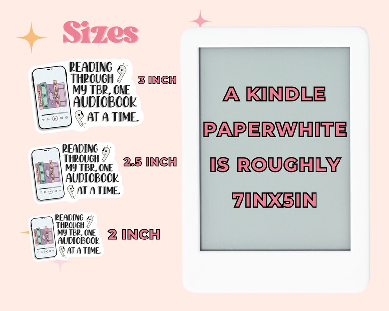 May include: A white Kindle Paperwhite e-reader with a gray screen displaying the text "A Kindle Paperwhite is roughly 7inx5in". Three sticker designs are shown with the text "Reading through my TBR, one audiobook at a time." and the sizes 3 inches, 2.5 inches, and 2 inches.