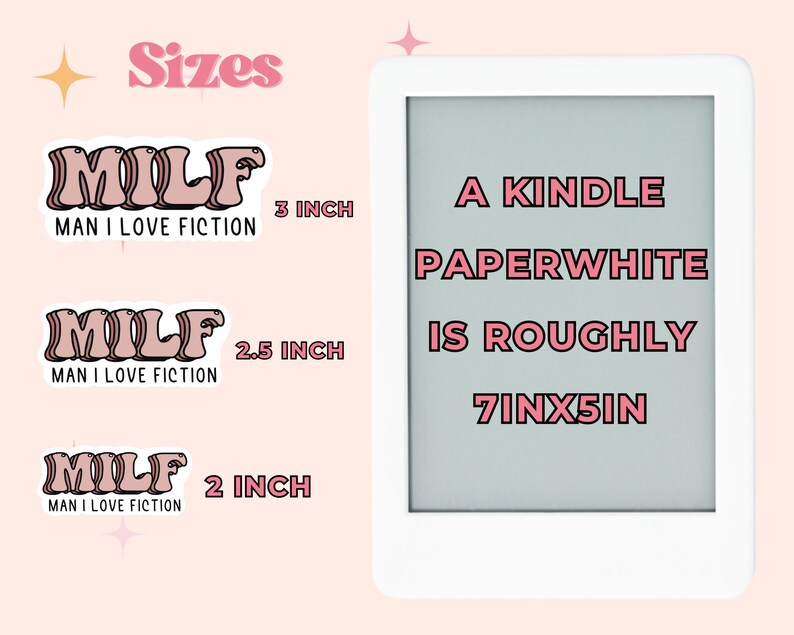 May include: Three sizes of pink and white "MILF" stickers, which stands for "Man I Love Fiction". The stickers are shown next to a white Kindle Paperwhite e-reader, which is approximately 7 inches by 5 inches.