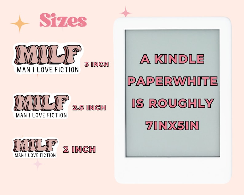 May include: Three sizes of pink and white "MILF" stickers, which stands for "Man I Love Fiction". The stickers are shown next to a white Kindle Paperwhite e-reader, which is approximately 7 inches by 5 inches.