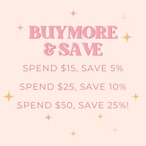 May include: Pink and gold graphic with the text "BUYMORE & SAVE" and a list of discounts: Spend $15, Save 5%, Spend $25, Save 10%, Spend $50, Save 25%!