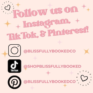 May include: Pink graphic with the text "Follow us on Instagram, Tik Tok, & Pinterest!" and social media icons for Instagram, Tik Tok, and Pinterest with their respective usernames: @BLISSFULLYBOOKEDCO, @SHOPBLISSFULLYBOOKED, and @BLISSFULLYBOOKEDCO.