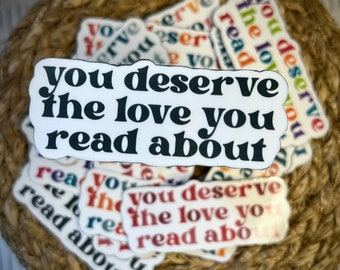 You Deserve The Love You Read About Sticker, Bookish Gift, Rom-Com Reads, Romance Book Sticker, Book Lover, Handmade Gift