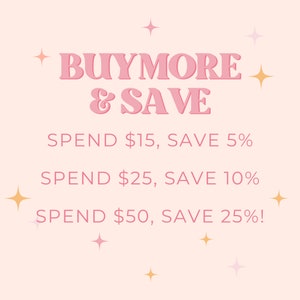 May include: Pink and gold graphic with the text "BUYMORE & SAVE" and a list of discounts: Spend $15, Save 5%, Spend $25, Save 10%, Spend $50, Save 25%!