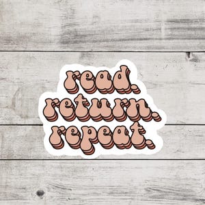 May include: A sticker with the text "read, return, repeat" in a retro, layered font style. The text is in a peach color with a white outline.