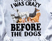 Let s Face It I Was Crazy Before The Dogs Funny Hoodie, Dog Lover, Dog Is The Best In My Life, Zip Hoodie, Sweatshirt Free Shipping