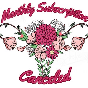May include: A pink and green floral illustration of a uterus with the text "Monthly Subscription Canceled" in pink.