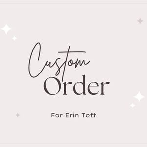 Custom Order For Erin Toft