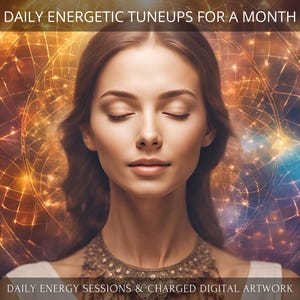 Daily Energetic Tuneups for a Month + Charged Digital Artwork