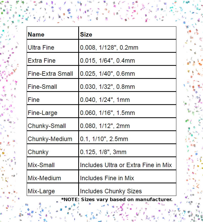 Puede incluir: Una tabla que muestra los diferentes tama&ntilde;os de purpurina disponibles, incluyendo Ultra Fine, Extra Fine, Fine-Extra Small, Fine-Small, Fine, Fine-Large, Chunky-Small, Chunky-Medium, Chunky, Mix-Small, Mix-Medium y Mix-Large. La tabla tambi&eacute;n incluye el tama&ntilde;o en mil&iacute;metros y fracciones de pulgada. *NOTA: Los tama&ntilde;os pueden variar seg&uacute;n el fabricante.