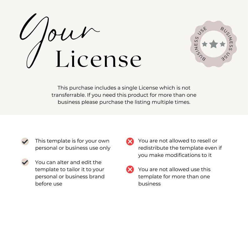 May include: A white background with black text outlining the terms of a single use business licence. The text states that this purchase includes a single licence which is not transferable. If you need this product for more than one business, please purchase the listing multiple times. The text also states that this template is for your own personal or business use only. You can alter and edit the template to tailor it to your personal or business brand before use. The text also states that you are not allowed to resell or redistribute the template even if you make modifications to it. You are not allowed to use this template for more than one business.