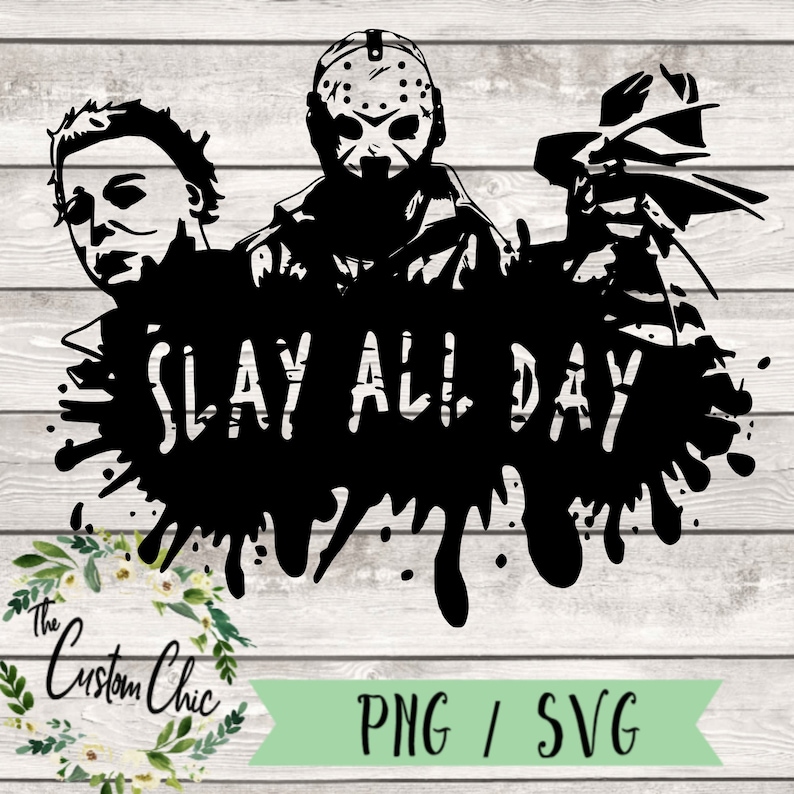 May include: Black and white graphic featuring three horror movie characters: Michael Myers, Jason Voorhees, and Freddy Krueger. The phrase "SLAY ALL DAY" is written in white on a black splatter design. The image also includes "PNG / SVG".